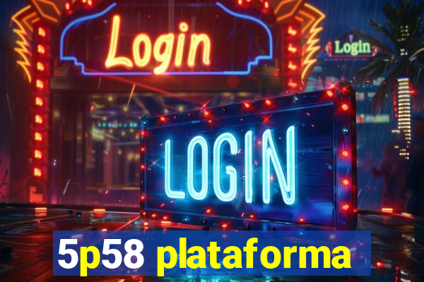 5p58 plataforma